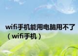 wifi手机能用电脑用不了（wifi手机）