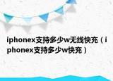 iphonex支持多少w无线快充（iphonex支持多少w快充）