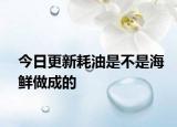 今日更新耗油是不是海鲜做成的