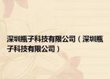 深圳瓶子科技有限公司（深圳瓶子科技有限公司）