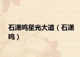 石潇鸣星光大道（石潇鸣）