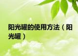 阳光罐的使用方法（阳光罐）