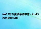 ios13怎么更换系统字体（ios13怎么更新应用）