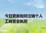 今日更新如何注销个人工商营业执照