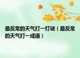最反常的天气打一灯谜（最反常的天气打一成语）