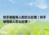 快手举报骂人的怎么处理（快手辱骂他人怎么处理）