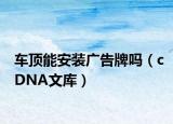 车顶能安装广告牌吗（cDNA文库）