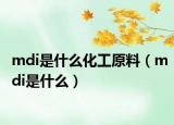 mdi是什么化工原料（mdi是什么）