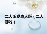 二人游戏真人版（二人游戏）