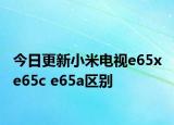 今日更新小米电视e65x e65c e65a区别