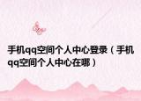 手机qq空间个人中心登录（手机qq空间个人中心在哪）