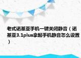 老式诺基亚手机一键关闭静音（诺基亚3.1plus拿起手机静音怎么设置）