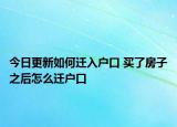 今日更新如何迁入户口 买了房子之后怎么迁户口