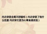 内衣穿紧会胃不舒服吗（内衣穿紧了有什么危害 内衣穿太紧当心胃食道逆流）
