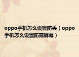 oppo手机怎么设置防丢（oppo手机怎么设置防窥屏幕）