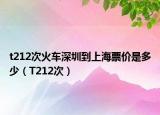 t212次火车深圳到上海票价是多少（T212次）