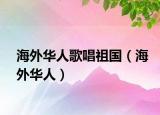 海外华人歌唱祖国（海外华人）