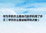 华为手机怎么看自己的手机用了多久（华为怎么看拿起手机次数）