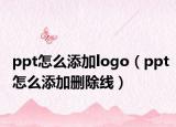 ppt怎么添加logo（ppt怎么添加删除线）