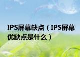 IPS屏幕缺点（IPS屏幕优缺点是什么）