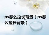 ps怎么拉长背景（ps怎么拉长背景）