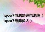 iqoo7电池是锂电池吗（iqoo7电池多大）
