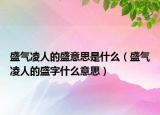 盛气凌人的盛意思是什么（盛气凌人的盛字什么意思）