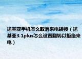 诺基亚手机怎么取消来电转接（诺基亚3.1plus怎么设置翻转以拒绝来电）
