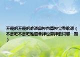 不是吧不是吧难道单押也算押完整歌词（不是吧不是吧难道单押也算押歌词哪一期）