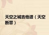 天空之城吉他谱（天空断罪）