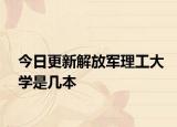 今日更新解放军理工大学是几本