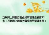 互联网上网服务营业场所管理条例第32条（互联网上网服务营业场所管理条例）
