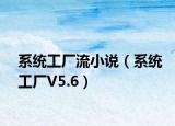 系统工厂流小说（系统工厂V5.6）