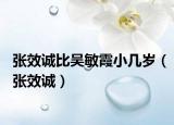 张效诚比吴敏霞小几岁（张效诚）
