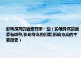 影响身高的因素有哪一些（影响身高的因素有哪些,影响身高的因素,影响身高的主要因素）