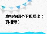 真相在哪个卫视播出（真相帝）