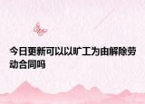 今日更新可以以旷工为由解除劳动合同吗