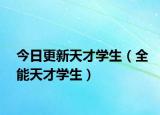 今日更新天才学生（全能天才学生）