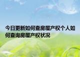 今日更新如何查房屋产权个人如何查询房屋产权状况