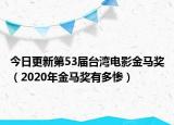 今日更新第53届台湾电影金马奖（2020年金马奖有多惨）