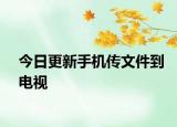 今日更新手机传文件到电视
