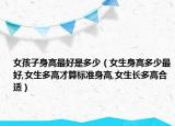 女孩子身高最好是多少（女生身高多少最好,女生多高才算标准身高,女生长多高合适）