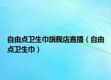 自由点卫生巾旗舰店直播（自由点卫生巾）
