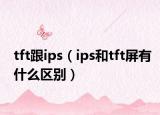 tft跟ips（ips和tft屏有什么区别）