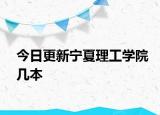 今日更新宁夏理工学院几本