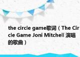 the circle game歌词（The Circle Game Joni Mitchell 演唱的歌曲）