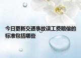 今日更新交通事故误工费赔偿的标准包括哪些