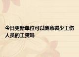 今日更新单位可以随意减少工伤人员的工资吗