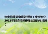 步步惊情吴奇隆刘诗诗（步步惊心 2011年刘诗诗吴奇隆主演的电视剧）