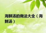 海鲜汤的做法大全（海鲜汤）